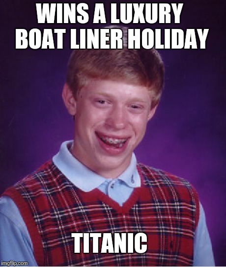 Bad Luck Brian Meme | WINS A LUXURY BOAT LINER HOLIDAY TITANIC | image tagged in memes,bad luck brian | made w/ Imgflip meme maker