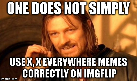 ONE DOES NOT SIMPLY USE X, X EVERYWHERE MEMES CORRECTLY ON IMGFLIP | image tagged in memes,one does not simply | made w/ Imgflip meme maker