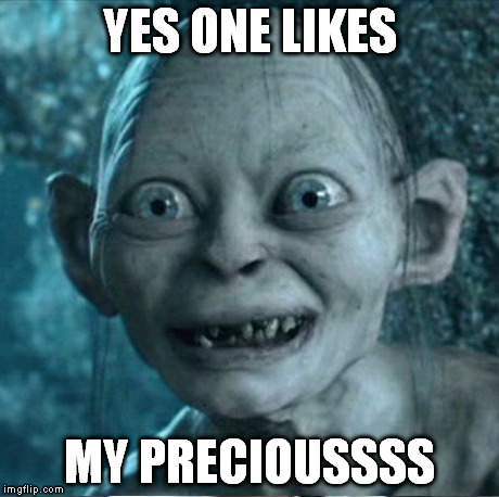 YES ONE LIKES MY PRECIOUSSSS | made w/ Imgflip meme maker