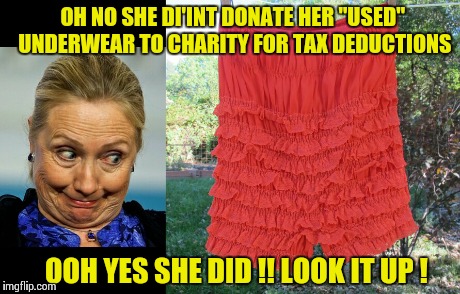 Do These Panties Smell Like Hillary ?? | OH NO SHE DI'INT DONATE HER "USED" UNDERWEAR TO CHARITY FOR TAX DEDUCTIONS OOH YES SHE DID !! LOOK IT UP ! | image tagged in hillary clinton,wtf,panties,granny,old lady,nasty | made w/ Imgflip meme maker