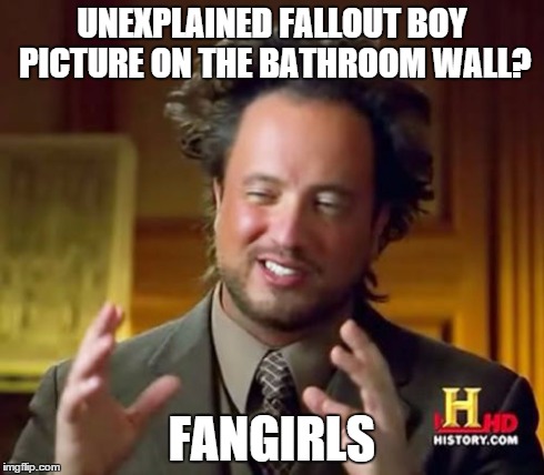 It's okay, I'm a Marvel Fangirl | UNEXPLAINED FALLOUT BOY PICTURE ON THE BATHROOM WALL? FANGIRLS | image tagged in memes,ancient aliens,fangirl,falloutboy | made w/ Imgflip meme maker