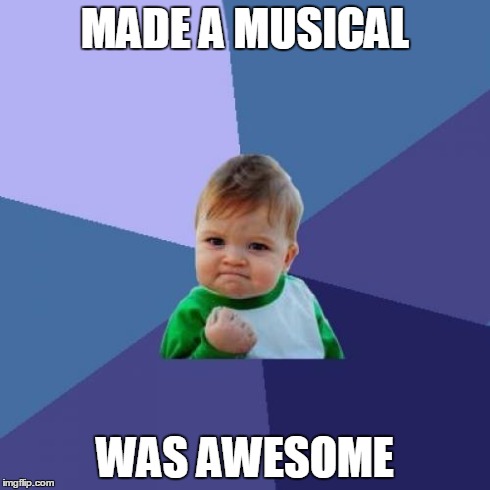 Success Kid Meme | MADE A MUSICAL WAS AWESOME | image tagged in memes,success kid | made w/ Imgflip meme maker