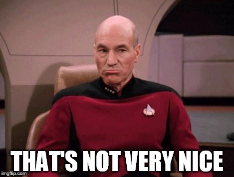 Grumpy picard | THAT'S NOT VERY NICE | image tagged in grumpy picard | made w/ Imgflip meme maker