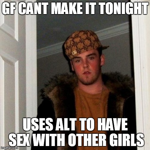 Scumbag Steve Meme | GF CANT MAKE IT TONIGHT USES ALT TO HAVE SEX WITH OTHER GIRLS | image tagged in memes,scumbag steve | made w/ Imgflip meme maker