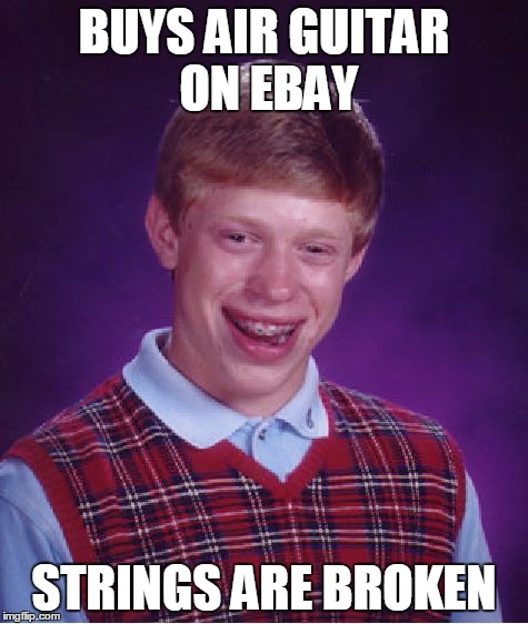 Bad Luck Brian Meme | BUYS AIR GUITAR ON EBAY STRINGS ARE BROKEN | image tagged in memes,bad luck brian | made w/ Imgflip meme maker