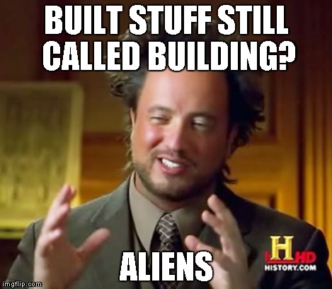 Ancient Aliens Meme | BUILT STUFF STILL CALLED BUILDING? ALIENS | image tagged in memes,ancient aliens | made w/ Imgflip meme maker