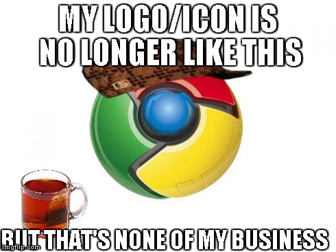 Google Chrome Meme | MY LOGO/ICON IS NO LONGER LIKE THIS BUT THAT'S NONE OF MY BUSINESS | image tagged in memes,google chrome,scumbag,but thats none of my business | made w/ Imgflip meme maker