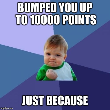 Success Kid Meme | BUMPED YOU UP TO 10000 POINTS JUST BECAUSE | image tagged in memes,success kid | made w/ Imgflip meme maker