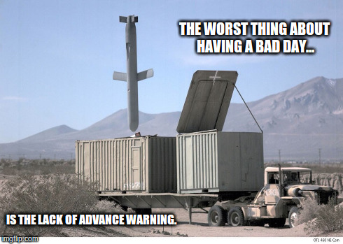 THE WORST THING ABOUT HAVING A BAD DAY... IS THE LACK OF ADVANCE WARNING. | made w/ Imgflip meme maker