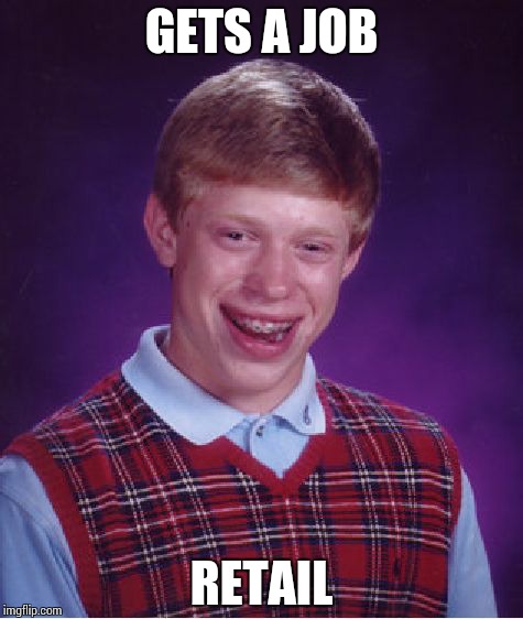 Bad Luck Brian Meme | GETS A JOB RETAIL | image tagged in memes,bad luck brian | made w/ Imgflip meme maker