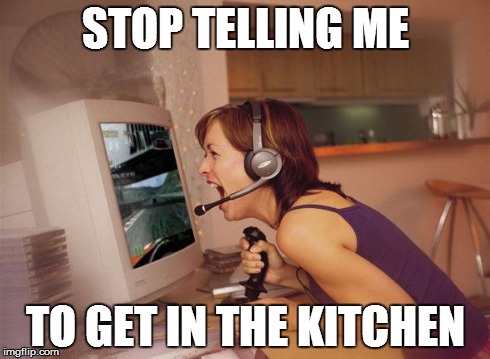 STOP TELLING ME TO GET IN THE KITCHEN | image tagged in feminazi gamer | made w/ Imgflip meme maker