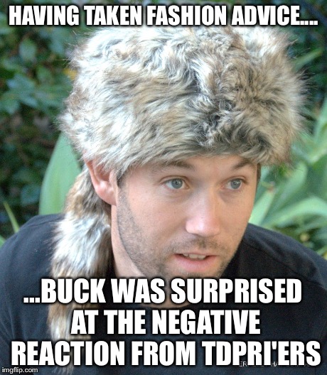 HAVING TAKEN FASHION ADVICE.... ...BUCK WAS SURPRISED AT THE NEGATIVE REACTION FROM TDPRI'ERS | made w/ Imgflip meme maker