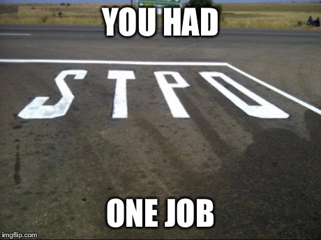 YOU HAD ONE JOB | image tagged in meme | made w/ Imgflip meme maker