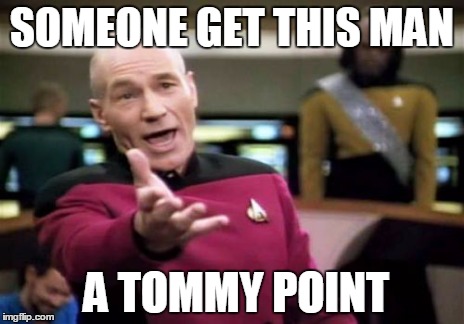 Picard Wtf Meme | SOMEONE GET THIS MAN A TOMMY POINT | image tagged in memes,picard wtf | made w/ Imgflip meme maker
