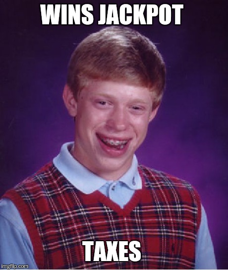 Bad Luck Brian Meme | WINS JACKPOT TAXES | image tagged in memes,bad luck brian | made w/ Imgflip meme maker