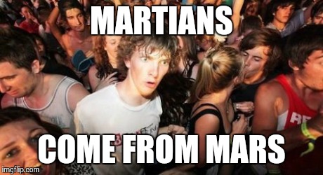 Sudden Clarity Clarence Meme | MARTIANS COME FROM MARS | image tagged in memes,sudden clarity clarence | made w/ Imgflip meme maker