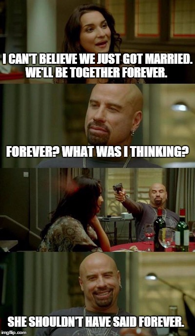 Skinhead John Travolta | I CAN'T BELIEVE WE JUST GOT MARRIED. WE'LL BE TOGETHER FOREVER. FOREVER? WHAT WAS I THINKING? SHE SHOULDN'T HAVE SAID FOREVER. | image tagged in memes,skinhead john travolta | made w/ Imgflip meme maker