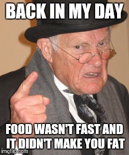 Fruits & vegetables: the best fast food.  | BACK IN MY DAY FOOD WASN'T FAST AND IT DIDN'T MAKE YOU FAT | image tagged in memes,back in my day | made w/ Imgflip meme maker