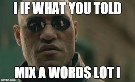 Matrix Morpheus Meme | I IF WHAT YOU TOLD MIX A WORDS LOT I | image tagged in memes,matrix morpheus | made w/ Imgflip meme maker