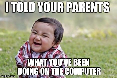 Evil Toddler Meme | I TOLD YOUR PARENTS WHAT YOU'VE BEEN DOING ON THE COMPUTER | image tagged in memes,evil toddler | made w/ Imgflip meme maker