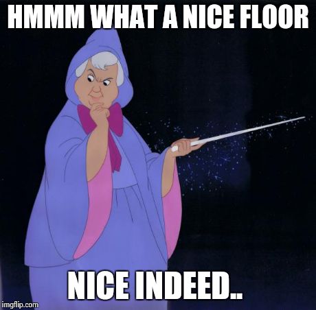 Nice Floor !! | HMMM WHAT A NICE FLOOR NICE INDEED.. | image tagged in fairy godmother | made w/ Imgflip meme maker