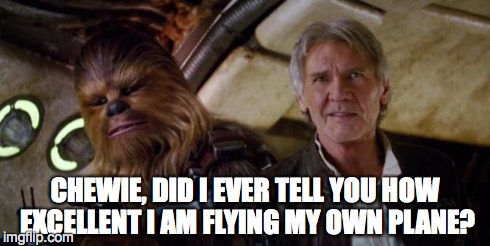 old han and chewie | CHEWIE, DID I EVER TELL YOU HOW EXCELLENT I AM FLYING MY OWN PLANE? | image tagged in old han and chewie | made w/ Imgflip meme maker