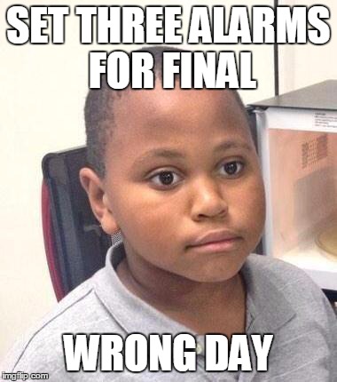Minor Mistake Marvin | SET THREE ALARMS FOR FINAL WRONG DAY | image tagged in memes,minor mistake marvin | made w/ Imgflip meme maker