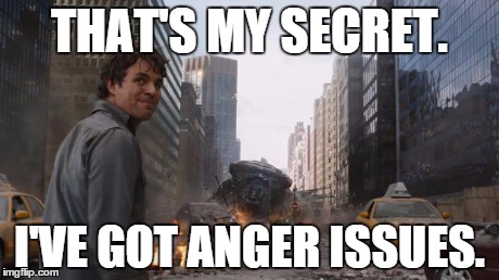 Hulk | THAT'S MY SECRET. I'VE GOT ANGER ISSUES. | image tagged in hulk | made w/ Imgflip meme maker