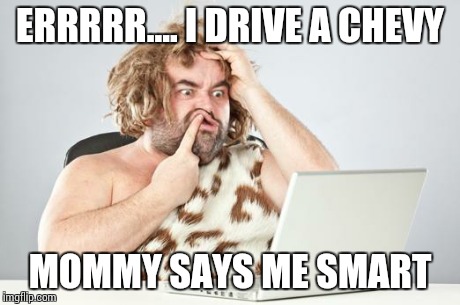 Car Guy Caveman | ERRRRR.... I DRIVE A CHEVY MOMMY SAYS ME SMART | image tagged in car guy caveman | made w/ Imgflip meme maker