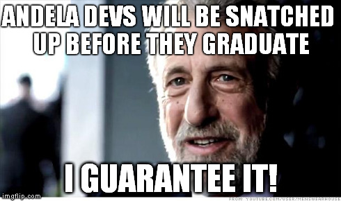 I Guarantee It Meme | ANDELA DEVS WILL BE SNATCHED UP BEFORE THEY GRADUATE I GUARANTEE IT! | image tagged in memes,i guarantee it | made w/ Imgflip meme maker