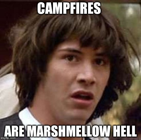 Conspiracy Keanu | CAMPFIRES ARE MARSHMELLOW HELL | image tagged in memes,conspiracy keanu | made w/ Imgflip meme maker