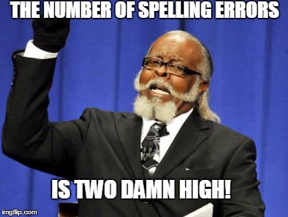 Spelling Errors | THE NUMBER OF SPELLING ERRORS IS TWO DAMN HIGH! | image tagged in memes,too damn high | made w/ Imgflip meme maker