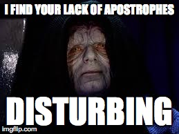 I FIND YOUR LACK OF APOSTROPHES DISTURBING | made w/ Imgflip meme maker