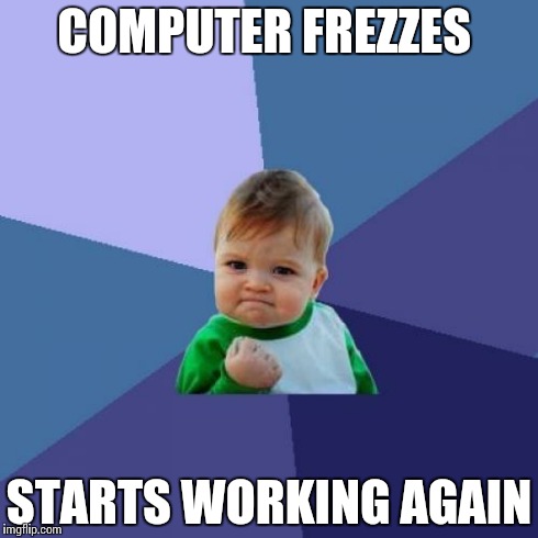Success Kid | COMPUTER FREZZES STARTS WORKING AGAIN | image tagged in memes,success kid | made w/ Imgflip meme maker