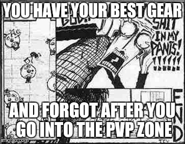 get the hell outta there | YOU HAVE YOUR BEST GEAR AND FORGOT AFTER YOU GO INTO THE PVP ZONE | image tagged in get the hell outta there | made w/ Imgflip meme maker