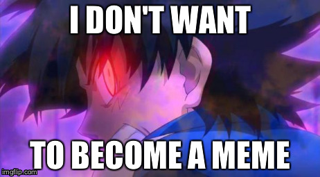 Becoming a meme | I DON'T WANT TO BECOME A MEME | image tagged in evil ash | made w/ Imgflip meme maker