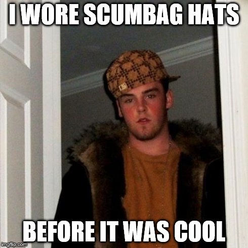 Scumbag Steve | I WORE SCUMBAG HATS BEFORE IT WAS COOL | image tagged in memes,scumbag steve | made w/ Imgflip meme maker