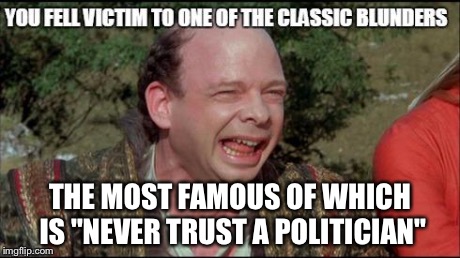 classic blunders vizzini | THE MOST FAMOUS OF WHICH IS "NEVER TRUST A POLITICIAN" | image tagged in classic blunders vizzini | made w/ Imgflip meme maker