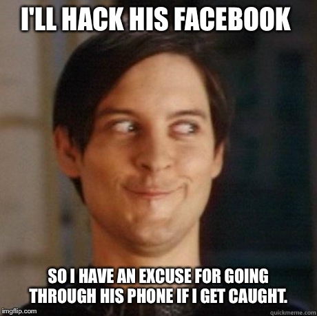 evil smile | I'LL HACK HIS FACEBOOK SO I HAVE AN EXCUSE FOR GOING THROUGH HIS PHONE IF I GET CAUGHT. | image tagged in evil smile | made w/ Imgflip meme maker