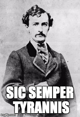 SIC SEMPER TYRANNIS | image tagged in wilkes booth,sic semper tyrannis | made w/ Imgflip meme maker