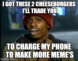 Y'all Got Any More Of That | I GOT THESE 2 CHEESEBURGERS I'LL TRADE YOU TO CHARGE MY PHONE TO MAKE MORE MEME'S | image tagged in memes,yall got any more of | made w/ Imgflip meme maker