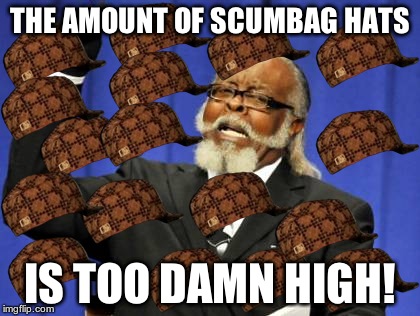 Too Damn High | THE AMOUNT OF SCUMBAG HATS IS TOO DAMN HIGH! | image tagged in memes,too damn high,scumbag | made w/ Imgflip meme maker