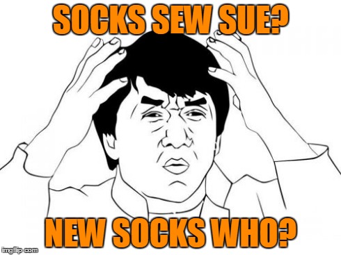 Jackie Chan WTF Meme | SOCKS SEW SUE? NEW SOCKS WHO? | image tagged in memes,jackie chan wtf | made w/ Imgflip meme maker