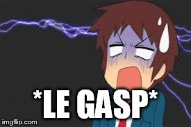 Kyon shocked | *LE GASP* | image tagged in kyon shocked | made w/ Imgflip meme maker