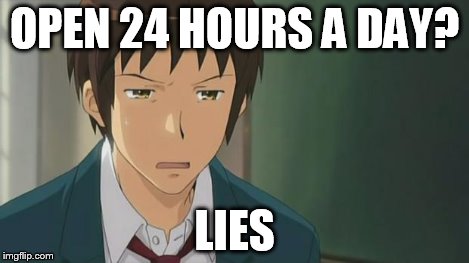Kyon WTF | OPEN 24 HOURS A DAY? LIES | image tagged in kyon wtf | made w/ Imgflip meme maker