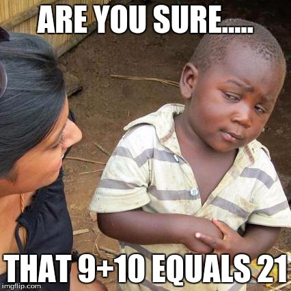 Third World Skeptical Kid | ARE YOU SURE..... THAT 9+10 EQUALS 21 | image tagged in memes,third world skeptical kid | made w/ Imgflip meme maker