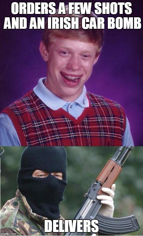 Bad Luck Brian vs IRA | ORDERS A FEW SHOTS AND AN IRISH CAR BOMB DELIVERS | image tagged in bad luck brian ira,terrorist,bad luck brian,ira terrorist,memes | made w/ Imgflip meme maker