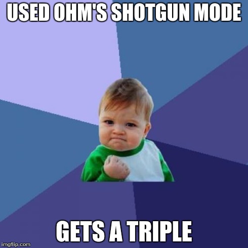 Success Kid | USED OHM'S SHOTGUN MODE GETS A TRIPLE | image tagged in memes,success kid | made w/ Imgflip meme maker