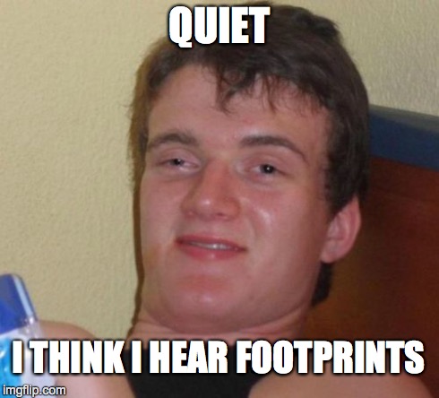 10 Guy | QUIET I THINK I HEAR FOOTPRINTS | image tagged in memes,10 guy | made w/ Imgflip meme maker
