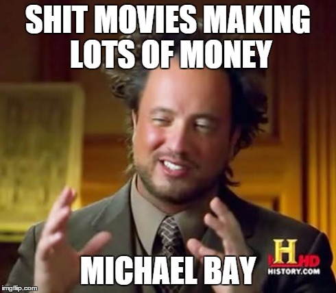 Ancient Aliens | SHIT MOVIES MAKING LOTS OF MONEY MICHAEL BAY | image tagged in memes,ancient aliens | made w/ Imgflip meme maker